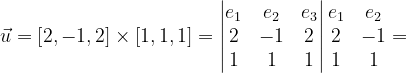 \dpi{120} \vec{u}=\left [ 2,-1,2\right ]\times \left [1,1,1 \right ]=\begin{vmatrix} e_{1} & e_{2} &e_{3} \\ 2& -1 & 2\\ 1& 1& 1 \end{vmatrix}\begin{matrix} e_{1} & e_{2}\\ 2 &-1\\ 1& 1 \end{matrix}=